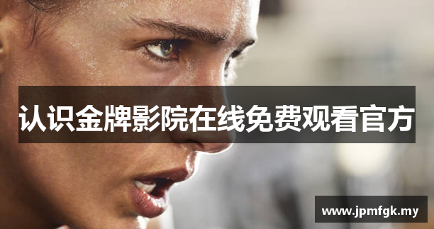 认识金牌影院在线免费观看官方